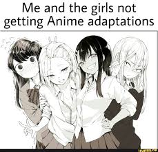 Me And The Girls Not Getting Anime Adaptations Ifunny Anime Memes Anime Funny Anime Memes Funny