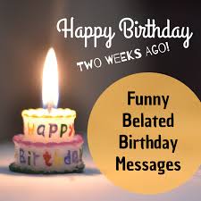 Birthday, congratulations, thank you, anniversary, music videos Funny Belated Happy Birthday Wishes Late Messages And Greetings Holidappy