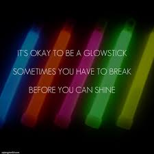 Absolutely Love This Quote 3 It S Okay To Be A Glow Stick Sometimes You Have To Break Before You Can Shine Rainbow Quote Holiday Quotes Happy Thoughts