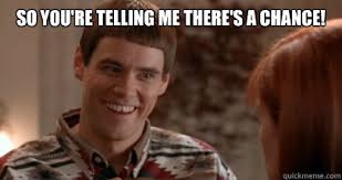 So You Re Telling Me There S A Chance Dumb And Dumber Quickmeme
