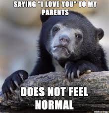 I Love My Parents But Saying I Love You Feels Different Meme On Imgur