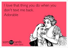 I Love That Thing You Do When You Don T Text Me Back Adorable Funny Quotes Text Me Back Babe Quotes