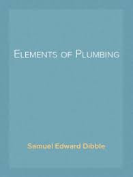 Maybe you would like to learn more about one of these? Read Elements Of Plumbing Online By Samuel Edward Dibble Books