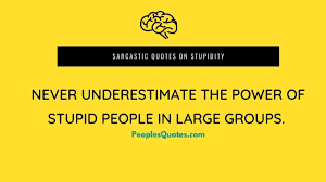 I consider, that you commit an error. Stupidity Quotes 30 Best Sarcastic Quotes On Stupidity Peoplesquotes