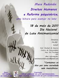O dia foi instituído por profissionais da saúde mental fartos do tratamento desumano e cruel dado a usuários do sistema de saúde mental. Programacao 18 De Maio 2011 Antimanicomial Ceara