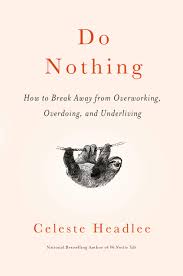'cause they will run you down, down 'til the dark yes, and they will run you down, down 'til you fall and they will run you down, down to your core yeah, 'til you can't crawl no more. Do Nothing How To Break Away From Overworking Overdoing And Underliving Headlee Celeste 9781984824738 Amazon Com Books