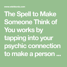 The Spell To Make Someone Think Of You Works By Tapping Into Your Psychic Connection To Make A Person Think Of You As Of Thinking Of You Spelling Make A Person