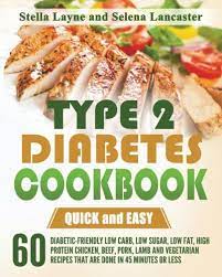 Those with type ii diabetes are not insulin dependent like those with type i diabetes. Type 2 Diabetes Cookbook Quick And Easy 60 Diabetic Friendly Low Carb Low Sugar Low Fat High Protein Chicken Beef Pork Lamb And Vegetarian Recipes That Are Done In 45 Minutes Or