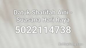 Pada masa yang sama, ada lagu raya yang lain seperti selamat hari raya, nazam lebaran, lagu sheila majid dll? Datuk Sharifah Aini Suasana Hari Raya Roblox Id Roblox Music Codes