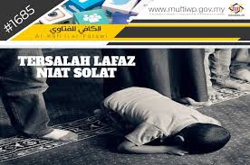 Semoga bermanfaat bagi kita semua. Pejabat Mufti Wilayah Persekutuan Al Kafi 1685 Tersalah Lafaz Niat Ketika Solat