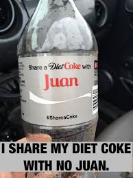I Share My Diet Coke With No Juan Shareacoke Diet Coke Share A Coke Coke
