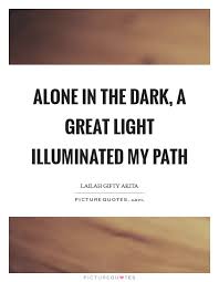 Alone In The Dark, A Great Light Illuminated My Path | Picture Quotes