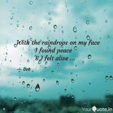 Darling, even raindrops try to wipe my teardrops but your thoughts haul out more tears from my liquid eyes and then teardrops replace raindrops. author: Raindrops Quotes Posted By Zoey Sellers