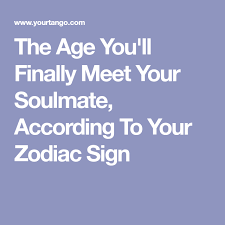 Would you like to find out when will you meet your one true love? The Age You Ll Be When You Finally Meet Your Soulmate According To Your Zodiac Sign Meeting Your Soulmate Zodiac Signs Soulmate