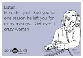 Drama Bitter Baby Mama Vs Girlfriend Quotes Listen He Didn T Just Leave You For One Reason He Left You For Many Reasons Get Over It Crazy Woman Ex Girlfriend Quotes Baby Mama Drama Girlfriend Quotes