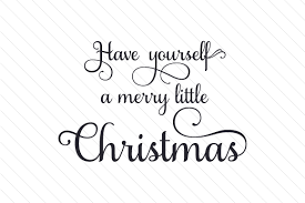 Christmas phrases christmas vinyl merry little christmas christmas quotes christmas images. Have Yourself A Merry Little Christmas Svg Plotterdatei Von Creative Fabrica Crafts Creative Fabrica