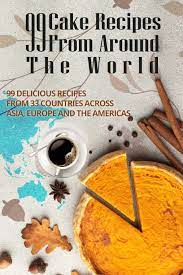 While it's true that sourdough bread can seem intimidating if you're unfamiliar wit. 99 Cake Recipes From Around The World 99 Delicious Recipes From 33 Countries Across Asia Europe And The Americas Gran Alexander 9781679933356 Amazon Com Books