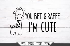 Get yours from +1,000 possibilities. You Bet Giraffe I M Cute Svg Graphic By Crafters Market Co Creative Fabrica