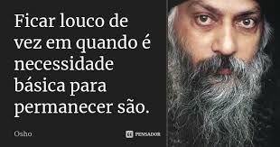 Ficar Louco De Vez Em Quando E Osho