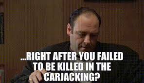 Explore more searches like looool meme. Yarn Right After You Failed To Be Killed In The Carjacking The Sopranos 1999 S01e13 Drama Video Gifs By Quotes 46b855f8 ç´—