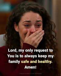 Lord, my only request to You is to always keep my family safe and healthy.  Amen!