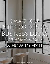5 Ways Your Interior Design Business Looks Unprofessional Interior Design Business Business Design Interior Design Tips