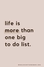 Life Is More Than One Big To Do List How Are You Letting Your To Dos Run Your Life How Can You Quie Brave Quotes Inspirational Quotes Motivation Words Quotes