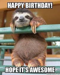 Hope You Birthday Is Awesome Sloth Meme Happy Birthday Animals Sloth Happy Birthday Happy Birthday Funny