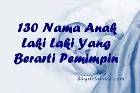Sebagai ibu, kita pasti ingin mencari dan memberi terbaik untuk anak. 130 Nama Anak Laki Laki Yang Berarti Pemimpin Bayilelakiku Com Nama Bayi Laki Laki Dan Artinya Islami Kristen Modern