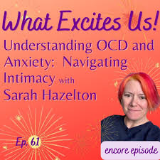 Ep. 61 - Understanding OCD and Anxiety - Navigating Intimacy with Sarah  Hazelton — Earthly Desire