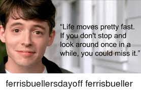Search, discover and share your favorite life comes at you fast gifs. Life Moves Too Fast Ferris Bueller Quote