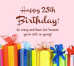 I have seen all your faces and i an integral part of your life. 25th Birthday Wishes And Messages Ultima Status