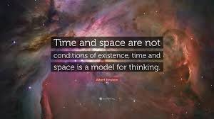 The focused beam folds all energy in: Albert Einstein Quote Time And Space Are Not Conditions Of Existence Time And Space Is A