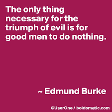 Check spelling or type a new query. The Only Thing Necessary For The Triumph Of Evil Is For Good Men To Do Nothing Edmund Burke Post By Userone On Boldomatic