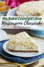 No Bake Coconut Lime Mascarpone Cheesecake Recipe Recipes Baked Cheesecake Recipe Cheesecake Recipes