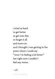 I Tried So Hard To Get Better To Get Over This To Forget It All And Move On And I Thought I Was Ge Best Quotes Life Bestquotes