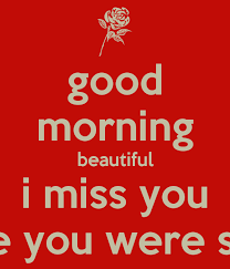 Good Morning Beautiful I Miss You While You Were Sleep Good Morning Beautiful Good Morning Gorgeous Good Morning