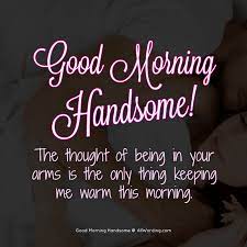 Wonderful man good morning handsome. Good Morning Handsome 30 Flirty Messages For Your Man Allwording Com