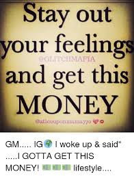 Stay Out Your Ieelings And Get This Money 0 Gm Ig I Woke Up Said I Gotta Get This Money Lifestyle Meme On Me Me This website uses cookies to ensure you get the best experience on our website. meme