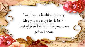 I Wish You A Healthy Recovery May You Soon Get Back To The Best Of Your Health Take Your Care Get Well Get Well Quotes Get Well Wishes Get Well