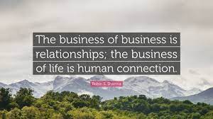 Robin S Sharma Quote The Business Of Business Is Relationships The Business Of Life Is Human