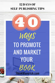 40 Ways To Promote And Market Your Book Thinkmaverick My Personal Journey Through Entrepreneurship Promote Book Book Marketing Marketing