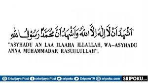 Syahadat adalah menetapkan dan mengakui dengan lisan dan hati. Bacaan Dua Kalimat Syahadat Dalam Bahasa Arab Dan Latin Ini Hukum Bagi Yang Tidak Mengucapkannya Sriwijaya Post