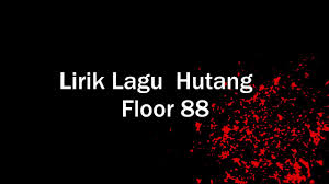 Lirik lagu hutang floor 88. Lirik Lagu Hutang Floor88 Youtube