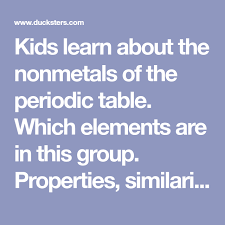 Kids Learn About The Nonmetals Of The Periodic Table Which Elements Are In This Group Properties Similarities Chemistry For Kids Fun Science Kids Learning