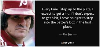 One move, can set a whole generation free. Pete Rose Quote Every Time I Step Up To The Plate I Expect