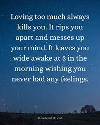 Always end the day, with a positive thought. Loving Too Much Always Kills You Words Quotes Famous Love Quotes Quotes About God