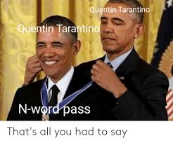 Quentin tarantino autografa il piede di una fan, il video spopola sul web il video, postato su tik tok, ha raggiunto oltre quattro milioni di visualizzazioni. Quentin Tarantino S N Word Pass Know Your Meme