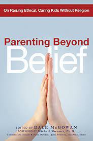 Get tips and ideas to effectively discipline children of all ages. Parenting Beyond Belief On Raising Ethical Caring Kids Without Religion Mcgowan Dale Amazon De Bucher