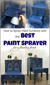 How To Spray Paint Furniture With The Best Paint Sprayer Spray Paint Furniture Best Paint Sprayer Paint Sprayer